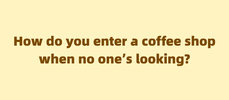 How do you navigate into a busy coffee house?